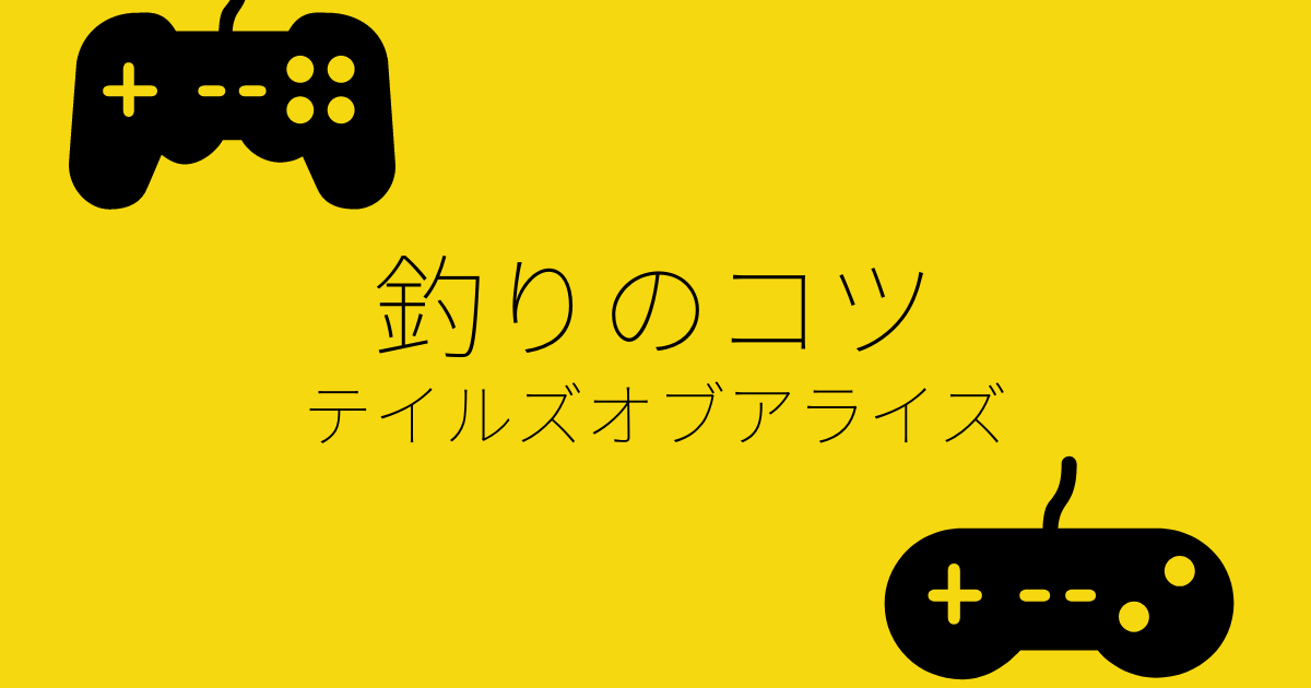 テイルズ オブ アライズ 釣りのコツ はまちブログ